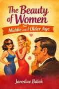 The Beauty of Women for Middle Aged and Older Men - E-book